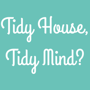 Tidy house, tidy mind